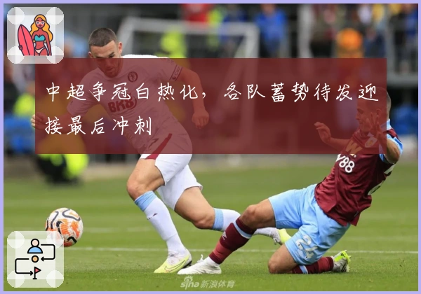 中超争冠白热化，各队蓄势待发迎接最后冲刺